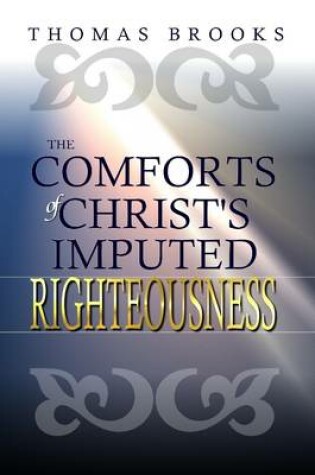 Cover of The Comforts of Christ's Imputed Righteousness