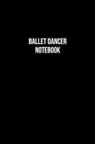 Cover of Ballet Dancer Notebook - Ballet Dancer Diary - Ballet Dancer Journal - Gift for Ballet Dancer