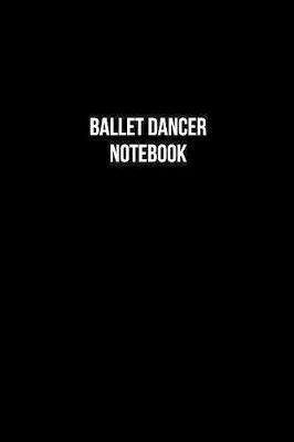 Book cover for Ballet Dancer Notebook - Ballet Dancer Diary - Ballet Dancer Journal - Gift for Ballet Dancer