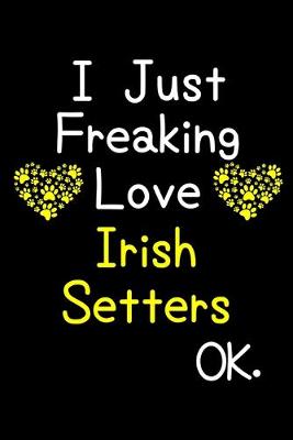 Book cover for I Just Freaking Love Irish Setters OK.