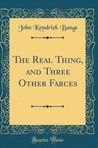 Cover of The Real Thing, and Three Other Farces (Classic Reprint)