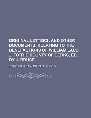 Book cover for Original Letters, and Other Documents, Relating to the Benefactions of William Laud to the County of Berks, Ed. by J. Bruce