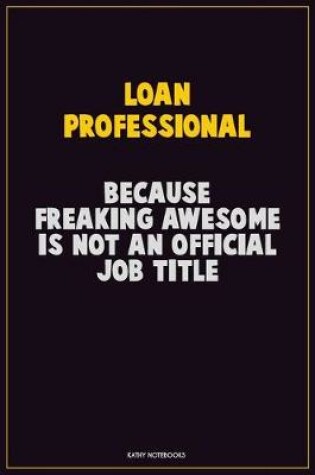 Cover of Loan Professional, Because Freaking Awesome Is Not An Official Job Title