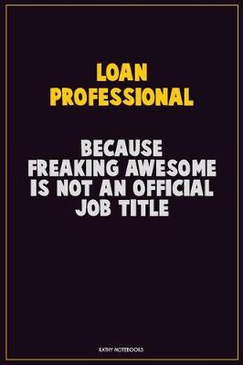 Book cover for Loan Professional, Because Freaking Awesome Is Not An Official Job Title