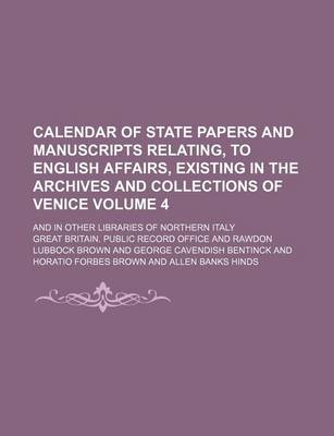 Book cover for Calendar of State Papers and Manuscripts Relating, to English Affairs, Existing in the Archives and Collections of Venice Volume 4; And in Other Libraries of Northern Italy