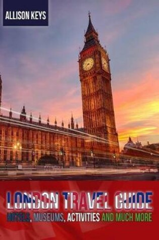 Cover of London Travel Guide Hotels, Museums, Activities and Much More