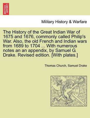 Book cover for The History of the Great Indian War of 1675 and 1676, Commonly Called Philip's War. Also, the Old French and Indian Wars from 1689 to 1704 ... with Numerous Notes an an Appendix, by Samuel G. Drake. Revised Edition. [With Plates.]