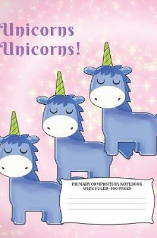 Cover of Unicorns Unicorns Primary Composition Notebook