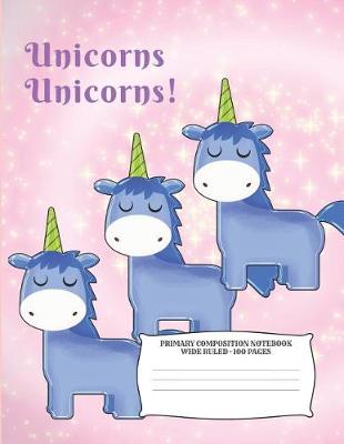 Book cover for Unicorns Unicorns Primary Composition Notebook