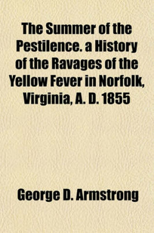 Cover of The Summer of the Pestilence. a History of the Ravages of the Yellow Fever in Norfolk, Virginia, A. D. 1855