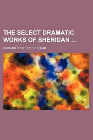 Cover of The Select Dramatic Works of Sheridan