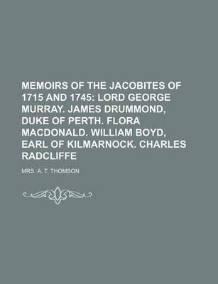 Book cover for Memoirs of the Jacobites of 1715 and 1745 (Volume 3); Lord George Murray. James Drummond, Duke of Perth. Flora MacDonald. William Boyd, Earl of Kilmarnock. Charles Radcliffe