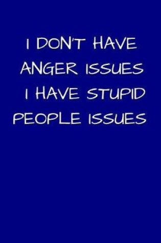 Cover of I Don't Have Anger Issues, I Have Stupid People Issues
