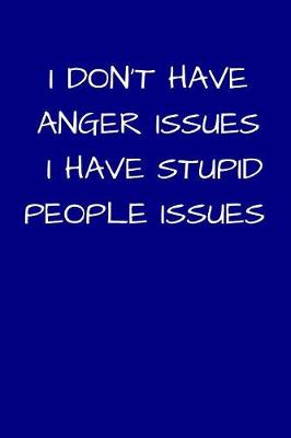 Book cover for I Don't Have Anger Issues, I Have Stupid People Issues