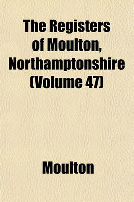 Book cover for The Registers of Moulton, Northamptonshire (Volume 47)