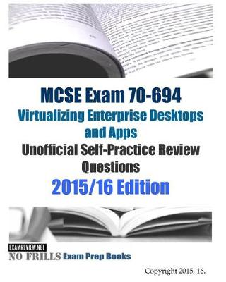 Book cover for MCSE Exam 70-694 Virtualizing Enterprise Desktops and Apps Unofficial Self-Practice Review Questions