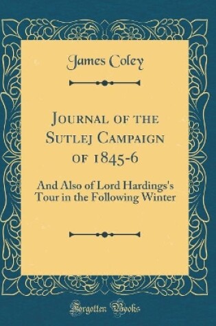 Cover of Journal of the Sutlej Campaign of 1845-6: And Also of Lord Hardings's Tour in the Following Winter (Classic Reprint)