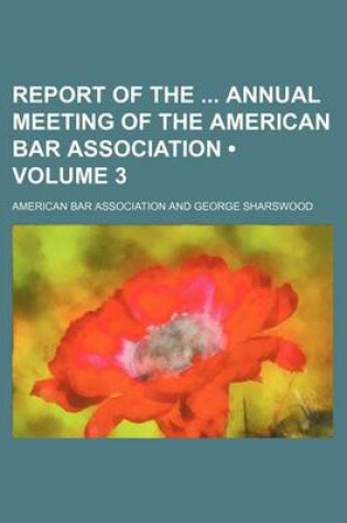 Cover of Report of the Annual Meeting of the American Bar Association (Volume 3)