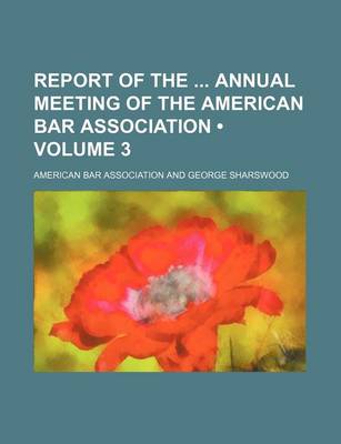 Book cover for Report of the Annual Meeting of the American Bar Association (Volume 3)