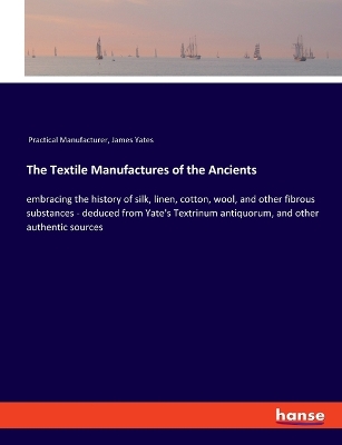 Book cover for The Textile Manufactures of the Ancients