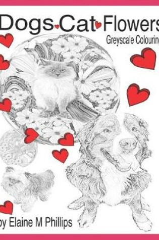 Cover of Dogs Cat Flowers Greyscale Colouring