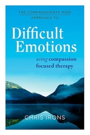 Cover of The Compassionate Mind Approach to Difficult Emotions