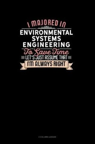 Cover of I Majored In Environmental Systems Engineering To Save Time Let's Just Assume That I'm Always Right