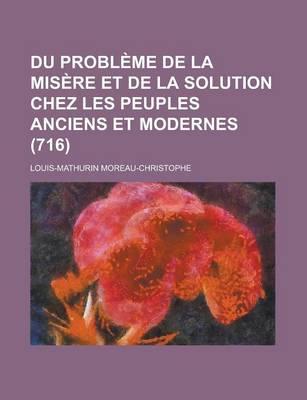 Book cover for Du Probleme de La Misere Et de La Solution Chez Les Peuples Anciens Et Modernes (716)