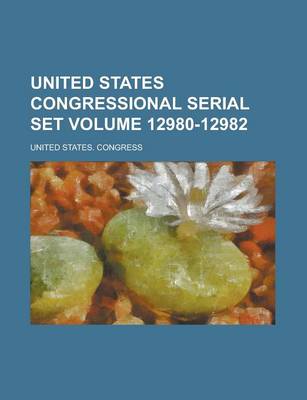 Book cover for United States Congressional Serial Set Volume 12980-12982