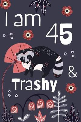 Book cover for I Am 45 And Trashy