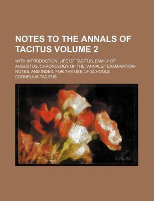 Book cover for Notes to the Annals of Tacitus Volume 2; With Introduction, Life of Tacitus, Family of Augustus, Chronology of the "Annals," Examination-Notes, and Index, for the Use of Schools