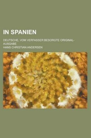 Cover of In Spanien; Deutsche, Vom Verfasser Besorgte Original-Ausgabe