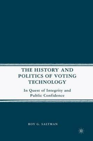 Cover of History and Politics of Voting Technology, The: In Quest of Integrity and Public Confidence