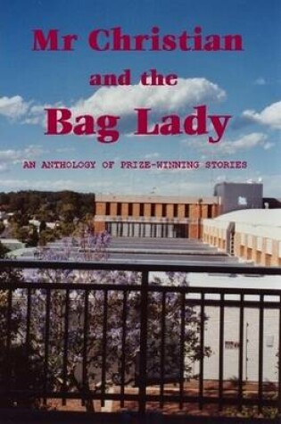 Cover of Mr Christian and the Bag Lady: An Anthology of Prize-Winning Stories