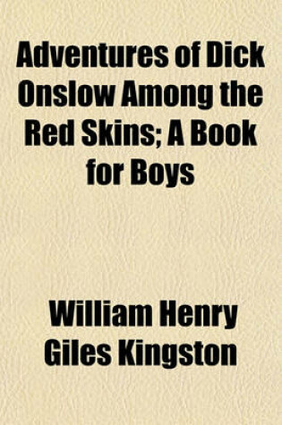 Cover of Adventures of Dick Onslow Among the Red Skins; A Book for Boys