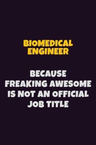 Cover of biomedical engineer Because Freaking Awesome is not An Official Job Title