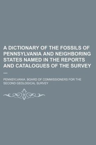 Cover of A Dictionary of the Fossils of Pennsylvania and Neighboring States Named in the Reports and Catalogues of the Survey