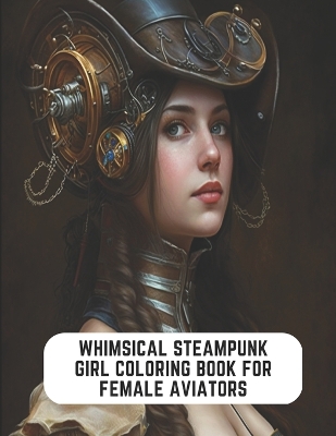 Book cover for Whimsical Steampunk Girl Coloring Book for Female Aviators