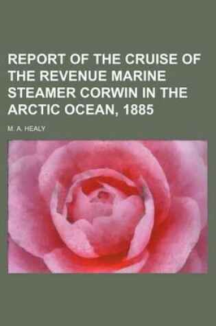 Cover of Report of the Cruise of the Revenue Marine Steamer Corwin in the Arctic Ocean, 1885