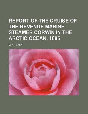 Book cover for Report of the Cruise of the Revenue Marine Steamer Corwin in the Arctic Ocean, 1885