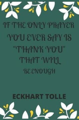 Cover of If the Only Prayer You Ever Say Is "thank You" That Will Be Enough Eckhart Tolle