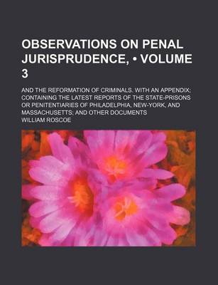 Book cover for Observations on Penal Jurisprudence, (Volume 3); And the Reformation of Criminals. with an Appendix Containing the Latest Reports of the State-Prisons or Penitentiaries of Philadelphia, New-York, and Massachusetts and Other Documents