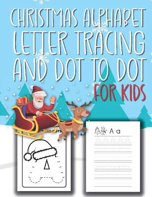 Book cover for Christmas Alphabet Letter Tracking And Dot to Dot For Kids