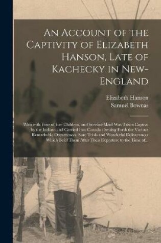 Cover of An Account of the Captivity of Elizabeth Hanson, Late of Kachecky in New-England [microform]