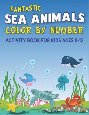 Book cover for Fantastic Amazing Sea Animals Color by Number Activity Book for Kids Ages 8-12