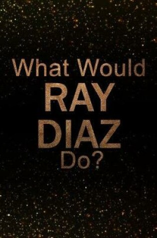 Cover of What Would Ray Diaz Do?