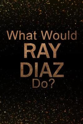 Book cover for What Would Ray Diaz Do?