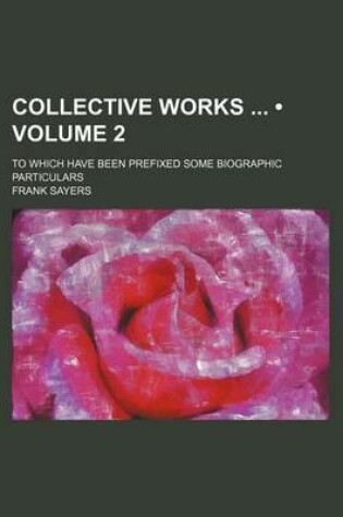Cover of Collective Works (Volume 2); To Which Have Been Prefixed Some Biographic Particulars