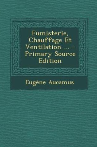 Cover of Fumisterie, Chauffage Et Ventilation ... - Primary Source Edition