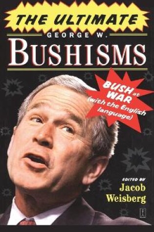 Cover of The Ultimate George W. Bushisms: Bush at war (on the English Language)